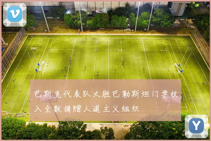 巴斯克代表队大胜巴勒斯坦门票收入全数捐赠人道主义组织