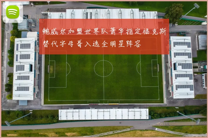 鲍威尔加盟世界队萧华指定福克斯替代字母哥入选全明星阵容