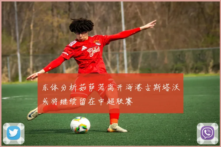 东体分析茹萨若离开海港古斯塔沃或将继续留在中超联赛